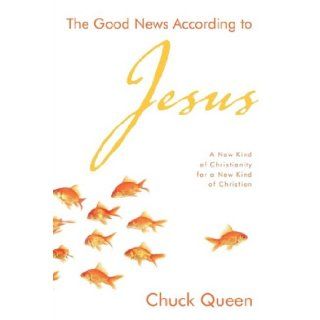 The Good News According to Jesus A New Kind of Christianity for a New Kind of Christian Chuck Queen 9781573125284 Books