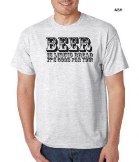 Beer Is Liquid Bread, It's Good for You Novelty T Shirts Clothing