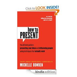 How to Present The ultimate guide to presenting your ideas and influencing people using techniques that actually work   Kindle edition by Michelle Bowden. Business & Money Kindle eBooks @ .