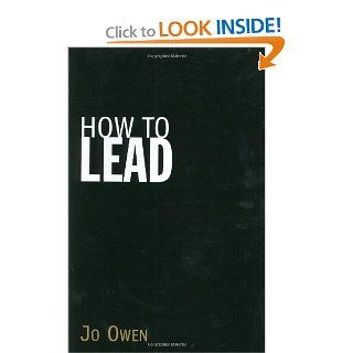 How to Lead What You Actually Need to Do to Manage, Lead & Succeed. Jo Owen 9780273693642 Books