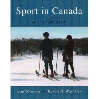 Sport in Canada A History Don Morrow, Kevin B. Wamsley 9780195419962 Books