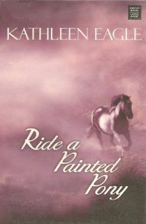 Ride a Painted Pony Kathleen Eagle 9781585479023 Books