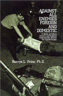 Against All Enemies Foreign and Domestic A Study of Urban Unrest and Federal Intervention Within the United States (9780759609655) Barrye L. Price Books