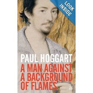 A Man Against a Background of Flames (Fiction) Paul Hoggart 9781906309367 Books