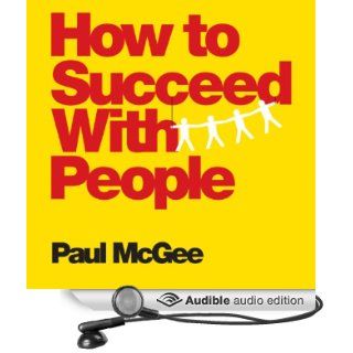 How to Succeed with People Easy Ways to Engage, Influence, and Motivate Almost Anyone (Audible Audio Edition) Paul McGee Books