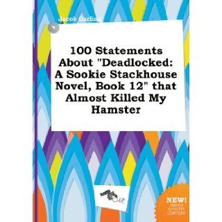 100 Statements about Deadlocked A Sookie Stackhouse Novel, Book 12 That Almost Killed My Hamster Jacob Garling 9785517113405 Books