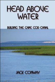 Head Above Water Building the Cape Cod Canal (9781413758290) Jack Conway Books