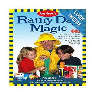 Joey Green's Rainy Day Magic  443 Fun, Simple Projects to Do with Kids Using Brand Name Products You've Already Got Around the House Joey Green 9781592332045 Books