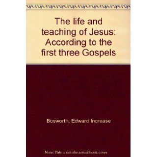 The life and teaching of Jesus According to the first three Gospels Edward Increase Bosworth Books