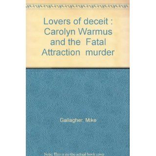 Lovers of deceit  Carolyn Warmus and the "Fatal Attraction" murder Mike Gallagher Books