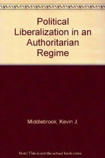 Political Liberalization in an Authoritarian Regime (9789996625114) Kevin J. Middlebrook Books