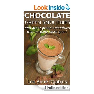 Chocolate Green Smoothies and Other Green Smoothies That Actually Taste Good eBook Lee Anne Dobbins Kindle Store