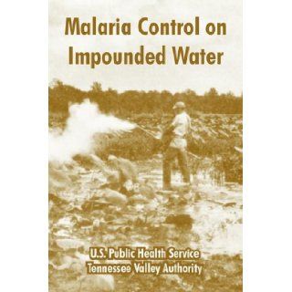 Malaria Control on Impounded Water U.S. Public Health Service, Tennessee Valley Authority 9781410222305 Books