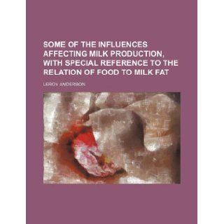 Some of the influences affecting milk production, with special reference to the relation of food to milk fat Leroy Anderson 9781130354720 Books