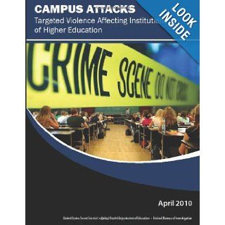 Campus Attacks Targeted Violence Affecting Institutions of Higher Education Diana A. Drysdale, William Modzeleski, Andre B. Simons, U.S. Department of Homeland Security, U.S. Department of Education, Federal Bureau of Investigation, U.S. Department of Ju