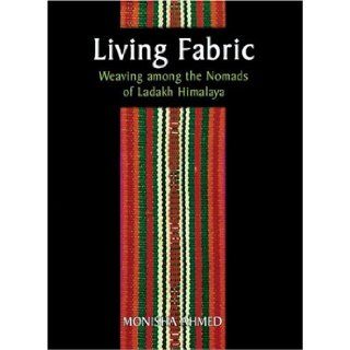 Living Fabric Weaving Among The Nomads Of Ladakh Himalaya Monisha Ahmed 9780834805217 Books