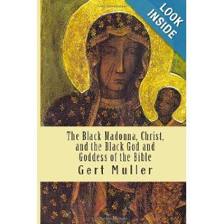 The Black Madonna, Christ, and the Black God and Goddess of the Bible Gert Muller 9781491212882 Books