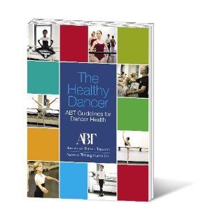 The Healthy Dancer   ABT Guidelines for Dancer Health ABT Medical Advisory Board 9780615227795 Books