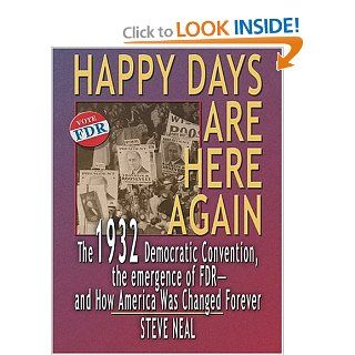 Happy Days Are Here Again The 1932 Democratic Convention, The Emergence of FDR  And How America Was Changed Forever Steve Neal 9780786270781 Books