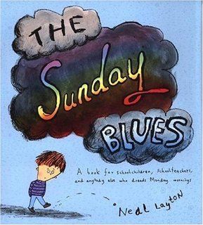 The Sunday Blues A Book for Schoolchildren, Schoolteachers, and Anybody Else Who Dreads Monday Mornings Neal Layton 9780763619756 Books