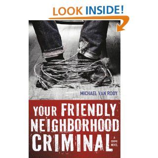 Your Friendly Neighborhood Criminal (Montgomery "Monty" Haavik Series) eBook Michael Van Rooy Kindle Store