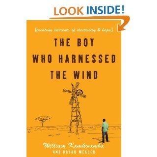 The Boy Who Harnessed the Wind Creating Currents of Electricity and Hope (P.S.) eBook William Kamkwamba, Bryan Mealer Kindle Store