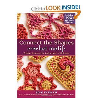 Connect the Shapes Crochet Motifs Creative Techniques for Joining Motifs of All Shapes; Includes 101 New Motif Designs Edie Eckman 9781603429733 Books