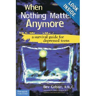 When Nothing Matters Anymore A Survival Guide for Depressed Teens Bev Cobain R.N. C. 9781575422350 Books