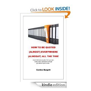 How to Be Quoted (Almost) Everywhere (Almost) All the Time eBook Gordon Burgett Kindle Store