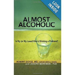 Almost Alcoholic Is My (or My Loved One's) Drinking a Problem? (The Almost Effect) Ph.D. Joseph Nowinski PhD, M.D. Robert Doyle MD 9781616491598 Books