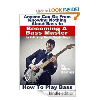 How To Play Bass Anyone Can Go From Knowing Nothing About Bass to Becoming A Bass Master by Following These Simple Steps   Kindle edition by Mike Barnes. Arts & Photography Kindle eBooks @ .
