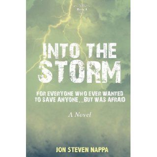 Into the Storm For everyone who ever wanted to save anyonebut was afraid Jon Steven Nappa 9780615323961 Books