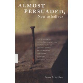 Almost Persuaded, Now to Believe Joshua A. McClure Books