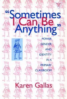 Sometimes I Can Be Anything Power, Gender, and Identity in a Primary Classroom (The Practitioner Inquiry Series) (Language and Literacy) (9780807736951) Karen Gallas Books