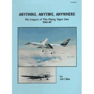 Anything, Anytime, Anywhere The Legacy of the Flying Tiger Line, 1945 89 Art Chin 9780963782687 Books