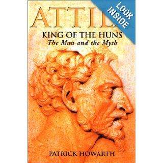 Attila King of the Huns The Man and the Myth Patrick Howarth 9780786709304 Books