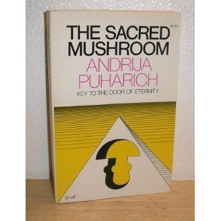 The Sacred Mushroom Key to the Door of Eternity Andrija Puharich 9780385085939 Books