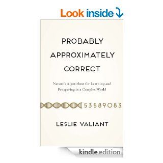 Probably Approximately Correct Nature's Algorithms for Learning and Prospering in a Complex World eBook Leslie Valiant Kindle Store