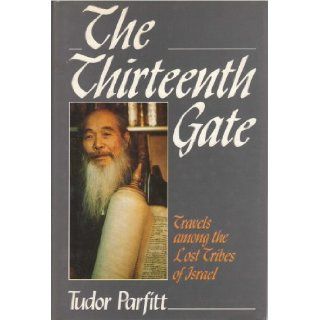 The Thirteenth Gate Travels Among the Lost Tribes of Israel Tudor Parfitt 9780917561436 Books