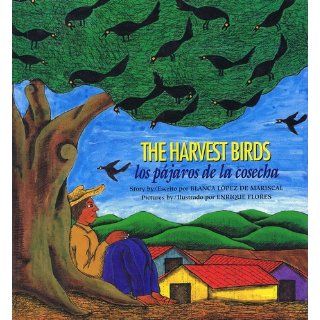 Los Pajaros de La Cosecha / The Harvest Birds Blanca Mariscal de Lopez, Blanca Lopez De Mariscal, Enrique Flores 9780892391318 Books