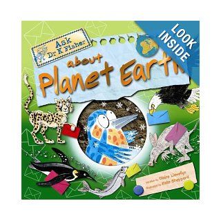 Ask Dr. K. Fisher About Planet Earth Claire Llewellyn, Kate Sheppard 9780753463048 Books