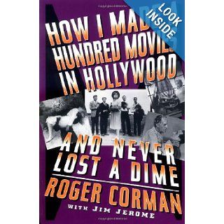How I Made A Hundred Movies In Hollywood And Never Lost A Dime Roger Corman 9780306808746 Books