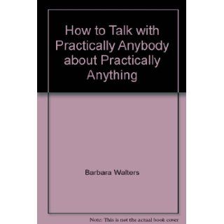 How to talk with practically anybody about practically anything Barbara Walters 9780385183345 Books