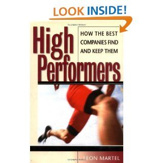 High Performers How the Best Companies Find and Keep Them (Jossey Bass Business & Management) eBook Leon Martel Kindle Store