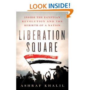 Liberation Square Inside the Egyptian Revolution and the Rebirth of a Nation eBook Ashraf Khalil Kindle Store