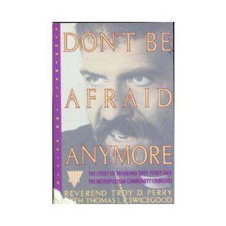 Don't Be Afraid Anymore The Story of Reverend Troy Perry and the Metropolitan Community Churches Troy D. Perry, Thomas L. P. Swicegood 9780312069544 Books