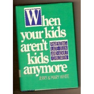 When Your Kids Aren't Kids Anymore Jerry E. White, Mary White 9780891092742 Books