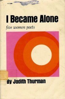 I became alone Five women poets, Sappho, Louise Labe, Ann Bradstreet, Juana Ines de la Cruz, Emily Dickinson Judith Thurman 9780689304873 Books