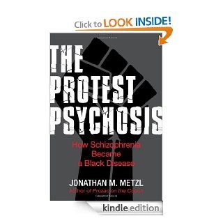 The Protest Psychosis How Schizophrenia Became a Black Disease eBook Jonathan Metzl Kindle Store