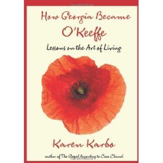 How Georgia Became O'Keeffe Lessons on the Art of Living by Karen Karbo (Nov 15 2011) Books